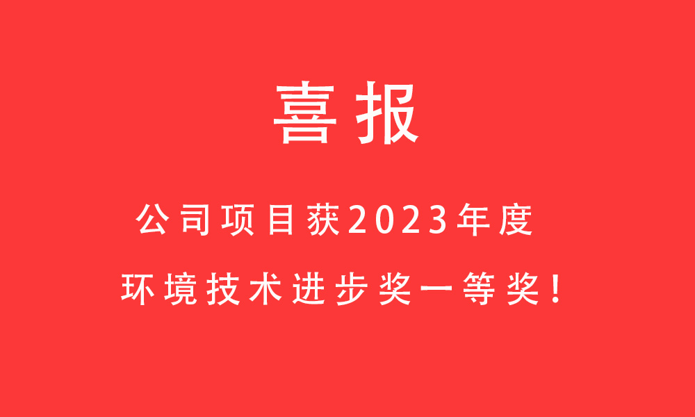 喜報(bào)!公司項(xiàng)目獲2023年度環(huán)境技術(shù)進(jìn)步獎(jiǎng)一等獎(jiǎng)! 喜報(bào)!公司項(xiàng)目獲2023年度環(huán)境技術(shù)進(jìn)步獎(jiǎng)一等獎(jiǎng)!